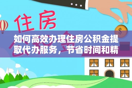 陆丰如何高效办理住房公积金提取代办服务，节省时间和精力