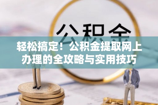 陆丰轻松搞定！公积金提取网上办理的全攻略与实用技巧