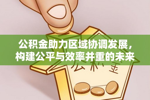 陆丰公积金助力区域协调发展，构建公平与效率并重的未来