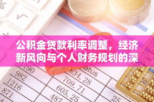 陆丰公积金贷款利率调整，经济新风向与个人财务规划的深远影响