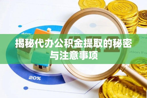 陆丰揭秘代办公积金提取的秘密与注意事项