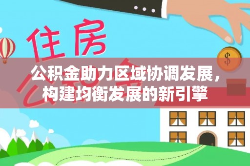 陆丰公积金助力区域协调发展，构建均衡发展的新引擎