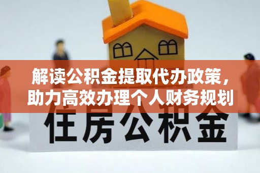 陆丰解读公积金提取代办政策，助力高效办理个人财务规划