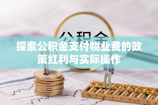 陆丰探索公积金支付物业费的政策红利与实际操作