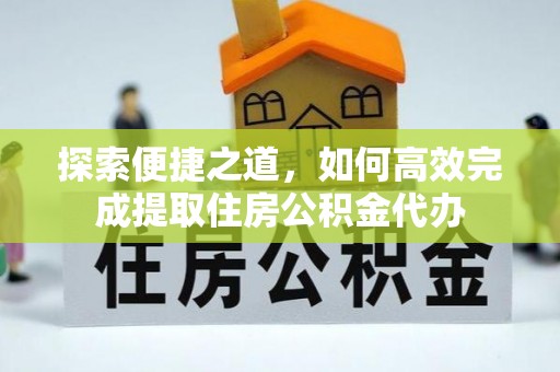 陆丰探索便捷之道，如何高效完成提取住房公积金代办