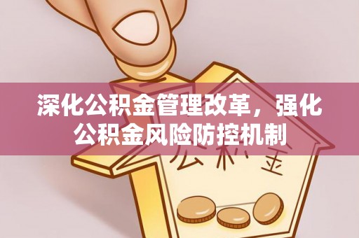 陆丰深化公积金管理改革，强化公积金风险防控机制