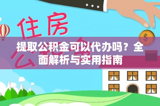 陆丰提取公积金可以代办吗？全面解析与实用指南