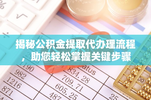 陆丰揭秘公积金提取代办理流程，助您轻松掌握关键步骤