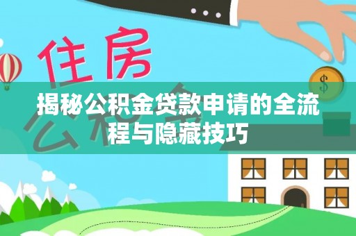 陆丰揭秘公积金贷款申请的全流程与隐藏技巧