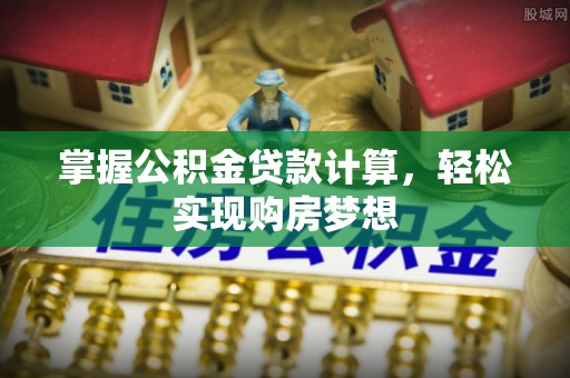 陆丰掌握公积金贷款计算，轻松实现购房梦想