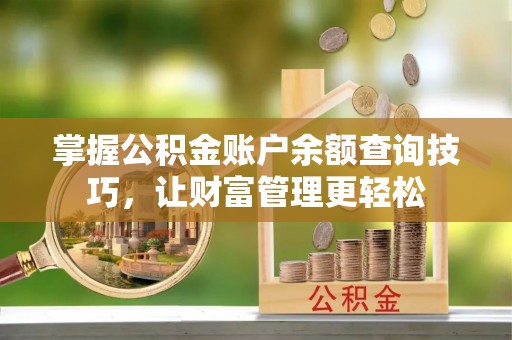 陆丰掌握公积金账户余额查询技巧，让财富管理更轻松