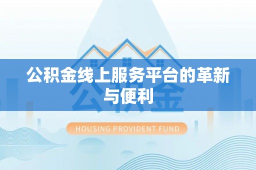 陆丰公积金线上服务平台的革新与便利