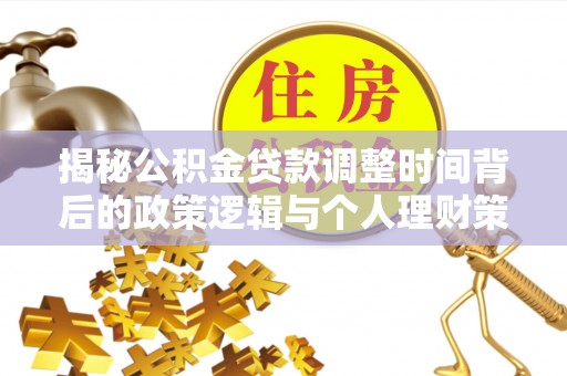 陆丰揭秘公积金贷款调整时间背后的政策逻辑与个人理财策略