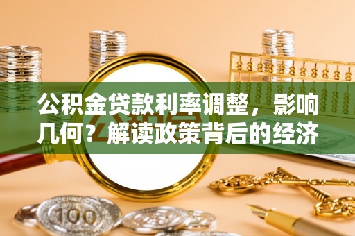 陆丰公积金贷款利率调整，影响几何？解读政策背后的经济逻辑
