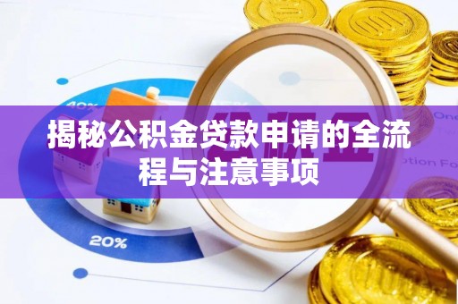 陆丰揭秘公积金贷款申请的全流程与注意事项