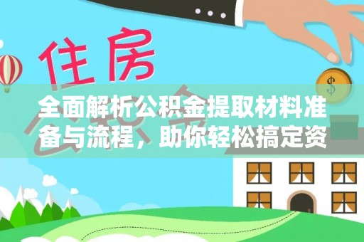 陆丰全面解析公积金提取材料准备与流程，助你轻松搞定资金提取