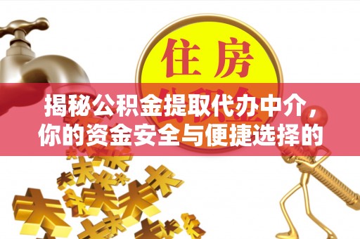 陆丰揭秘公积金提取代办中介，你的资金安全与便捷选择的平衡点