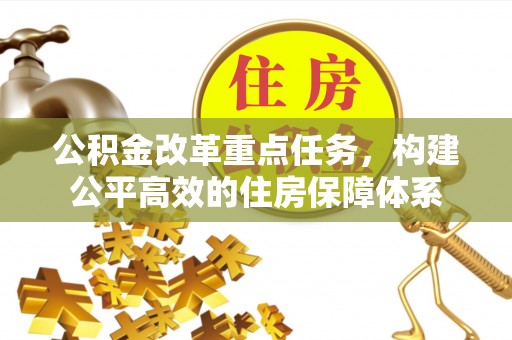 陆丰公积金改革重点任务，构建公平高效的住房保障体系