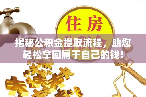 陆丰揭秘公积金提取流程，助您轻松拿回属于自己的钱！