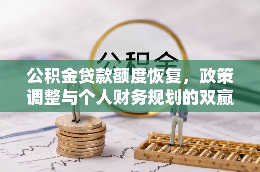陆丰公积金贷款额度恢复，政策调整与个人财务规划的双赢之道