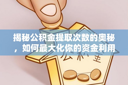 陆丰揭秘公积金提取次数的奥秘，如何最大化你的资金利用？