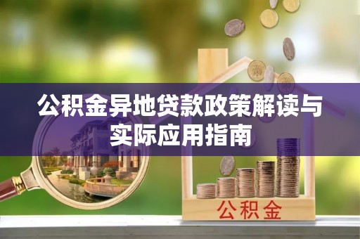 陆丰公积金异地贷款政策解读与实际应用指南