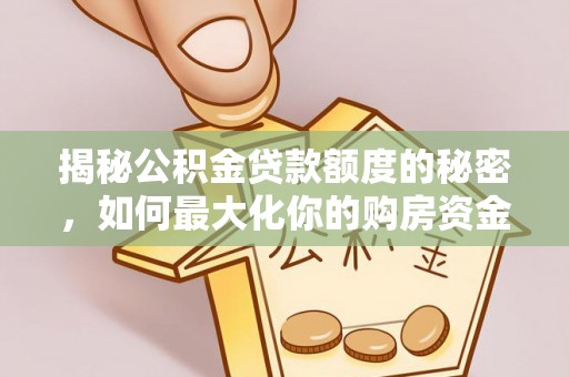 陆丰揭秘公积金贷款额度的秘密，如何最大化你的购房资金