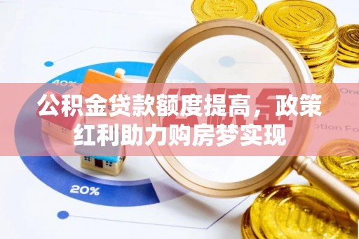 陆丰公积金贷款额度提高，政策红利助力购房梦实现