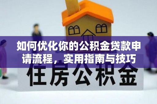 陆丰如何优化你的公积金贷款申请流程，实用指南与技巧