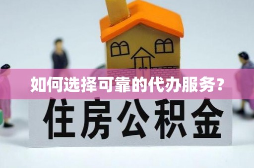 陆丰如何选择可靠的代办服务？
