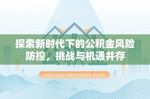 陆丰探索新时代下的公积金风险防控，挑战与机遇并存