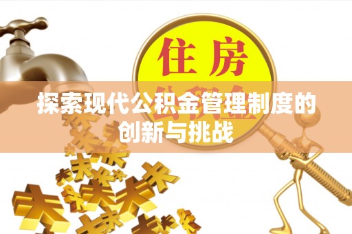 陆丰探索现代公积金管理制度的创新与挑战