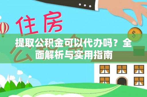 陆丰提取公积金可以代办吗？全面解析与实用指南