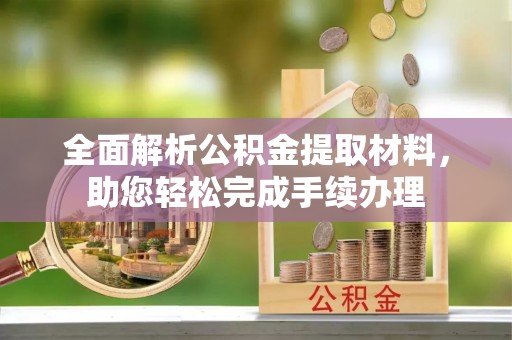 陆丰全面解析公积金提取材料，助您轻松完成手续办理