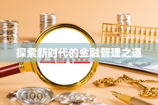 陆丰探索新时代的金融管理之道