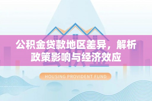 陆丰公积金贷款地区差异，解析政策影响与经济效应