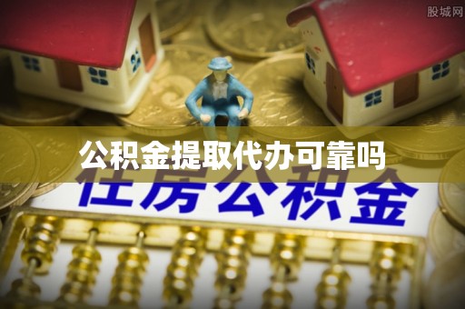 陆丰公积金提取代办可靠吗