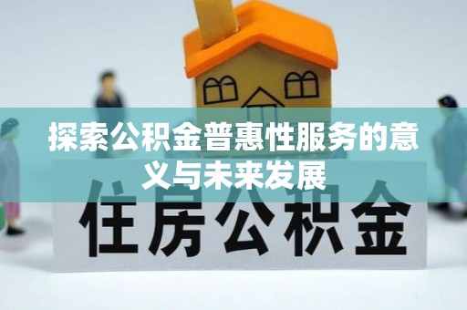 陆丰探索公积金普惠性服务的意义与未来发展