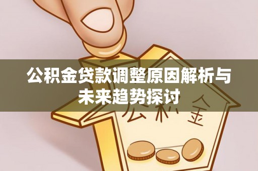 陆丰公积金贷款调整原因解析与未来趋势探讨