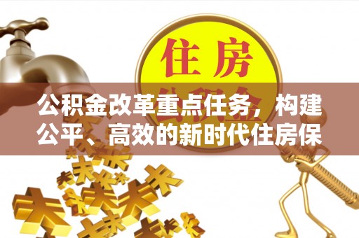陆丰公积金改革重点任务，构建公平、高效的新时代住房保障体系