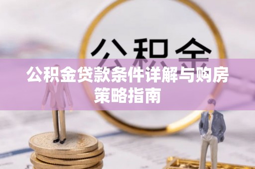 陆丰公积金贷款条件详解与购房策略指南