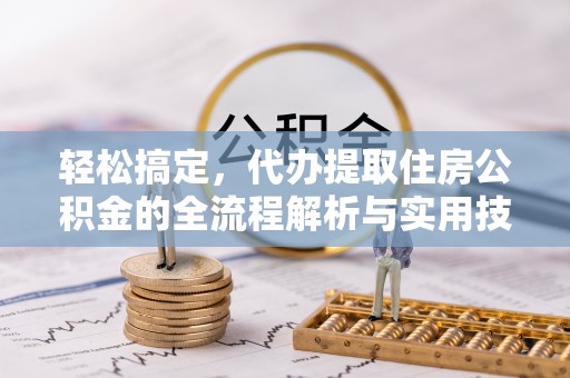 陆丰轻松搞定，代办提取住房公积金的全流程解析与实用技巧