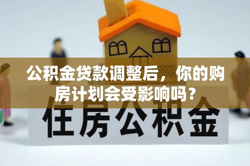 陆丰公积金贷款调整后，你的购房计划会受影响吗？