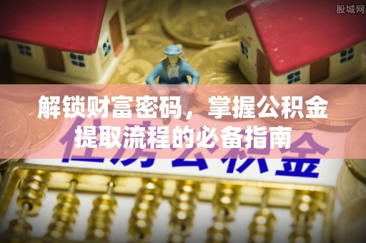 陆丰解锁财富密码，掌握公积金提取流程的必备指南