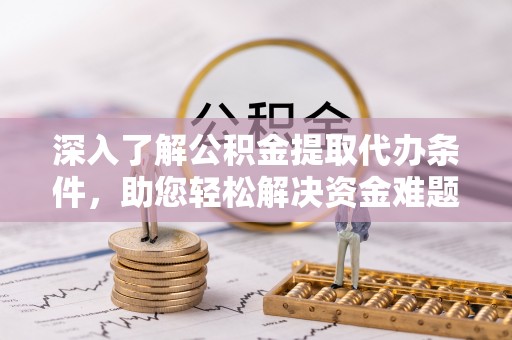 陆丰深入了解公积金提取代办条件，助您轻松解决资金难题