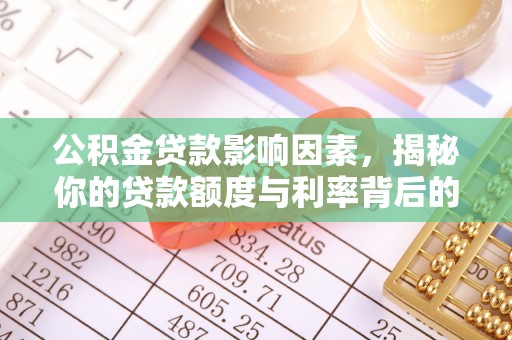 陆丰公积金贷款影响因素，揭秘你的贷款额度与利率背后的秘密
