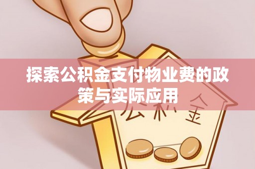 陆丰探索公积金支付物业费的政策与实际应用