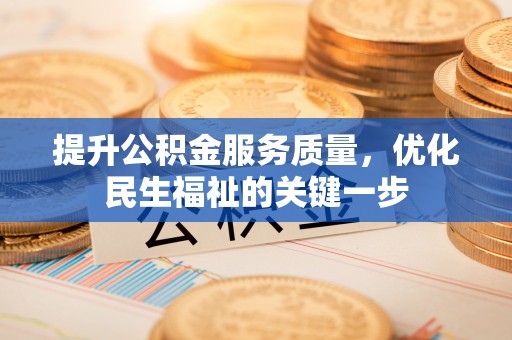 陆丰提升公积金服务质量，优化民生福祉的关键一步