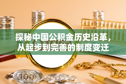 陆丰探秘中国公积金历史沿革，从起步到完善的制度变迁