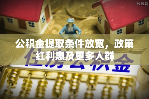 陆丰公积金提取条件放宽，政策红利惠及更多人群